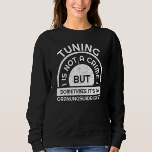 Tuning ist kein Verbrechen, sondern manchmal ein r Sweatshirt