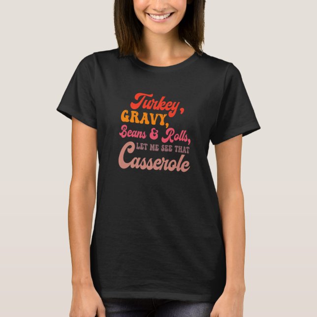 Turkey Gravy Beans Rolls Let Me See That Casserole T-Shirt (Vorderseite)