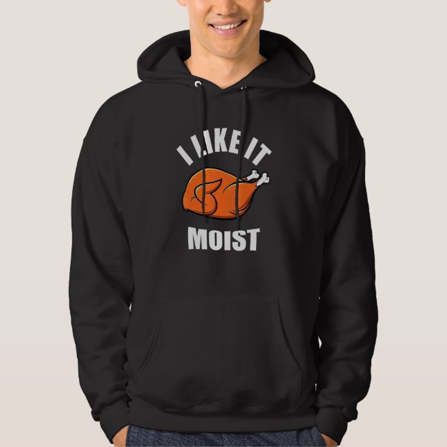 Turkey I Like It Moist Thanksgiving Dinner For Fam Hoodie (Vorderseite)