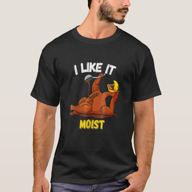 Turkey I Like It Moist Thanksgiving Dinner For Fam T-Shirt (Vorderseite)
