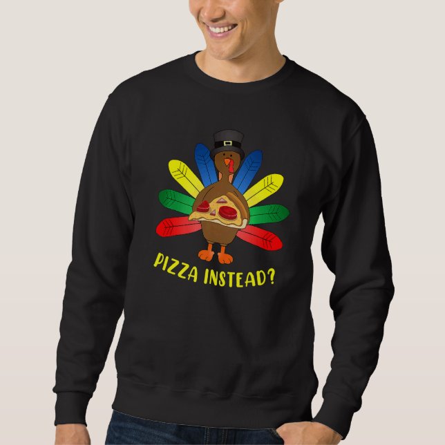 Turkey Lets have Pizza instead  Thanksgiving   4 Sweatshirt (Vorderseite)