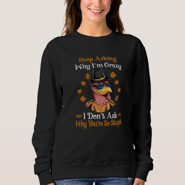 Turkey Stop Asking Why I'm Crazy Farmer Women Men Sweatshirt (Vorderseite)