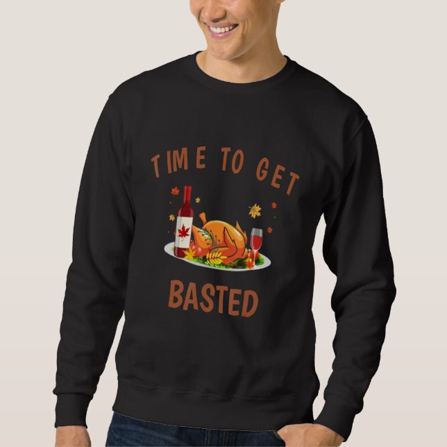 Turkey Thanksgiving Day Time To Get Basted Thanksg Sweatshirt (Vorderseite)