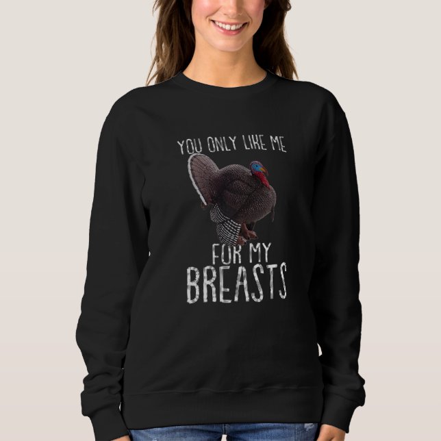 Turkey Thanksgiving  You Only Like Me for My Breas Sweatshirt (Vorderseite)
