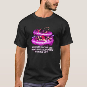 Turner benutzen keine Handtücher, weil sie tumblin T-Shirt