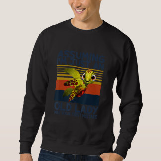 Turtle Assuming I'm Just An Old Lady Was Your Firs Sweatshirt