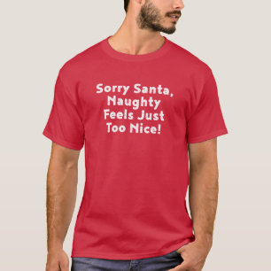 Tut mir leid, der Weihnachtsmann, die Naughty fühl T-Shirt