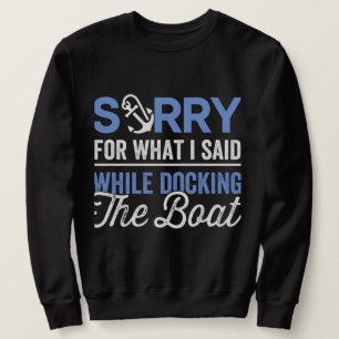 Tut mir leid für das, was ich beim Docken des Boot Sweatshirt