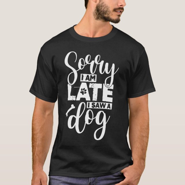 Tut mir leid, ich habe spät einen Hund gesehen T-Shirt (Vorderseite)