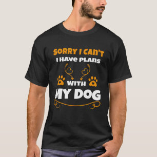 Tut mir leid, ich kann keine Pläne mit meinem Hund T-Shirt