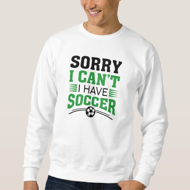Tut mir leid, ich kann keinen Fußball haben Sweatshirt (Vorderseite)