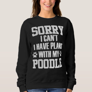 Tut mir leid, ich kann mit meinem Poodle Pläne hab Sweatshirt