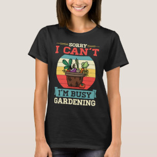 Tut mir leid, ich kann nicht mit dem Gartenbau Nie T-Shirt
