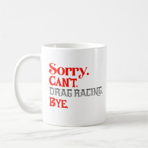 Tut mir leid, kann nicht Drag Racing, Tschüss. Lus Kaffeetasse