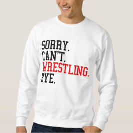 Tut mir leid, kann nicht Wrestling von Ringe Sweatshirt