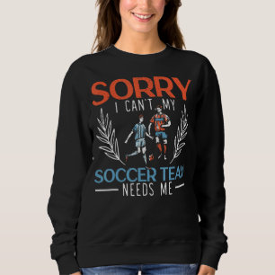 Tut mir leid, mein Fußballteam braucht keinen Fußb Sweatshirt