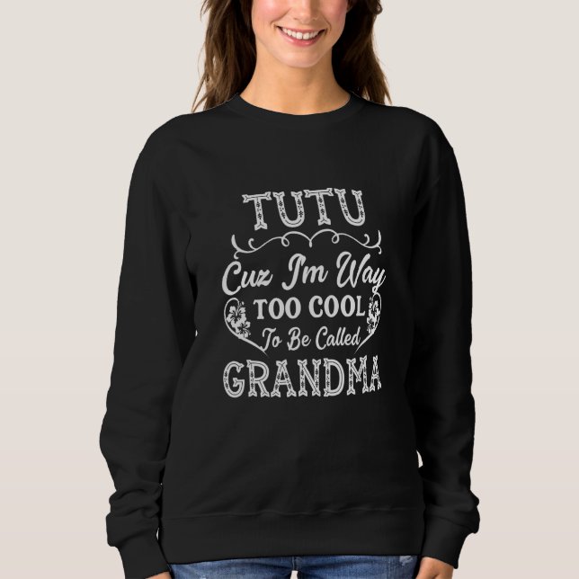 Tutu Cuz I'm Way Too Cool To Be Called Grandma Haw Sweatshirt (Vorderseite)