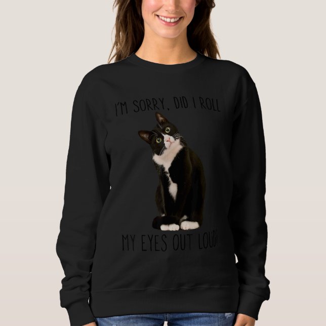 Tuxedo Cat I'm Sorry Did I Roll My Eyes Out Loud C Sweatshirt (Vorderseite)