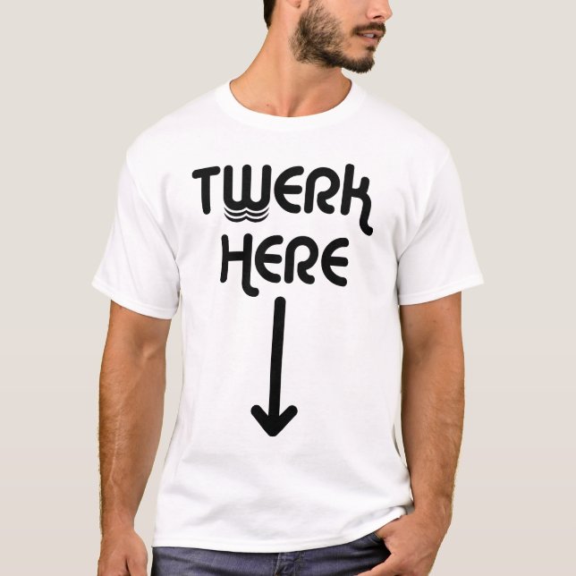 Twerk Here T - Shirt (Vorderseite)