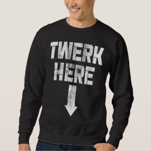 Twerk Here Twerk Dance Sweatshirt