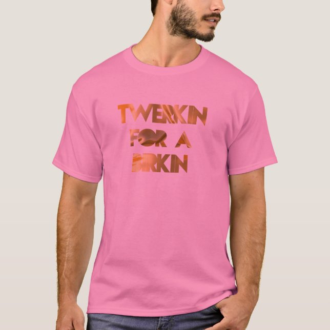 TWERKIN FÜR A BIRKIN T-Shirt (Vorderseite)