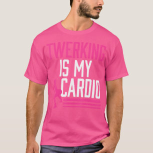 Twerking ist mein Cardio-Twerk-Tanz T-Shirt