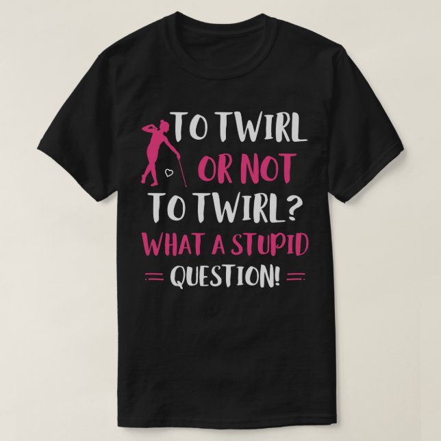 Twirl oder not to Twirl Funny Majorette Baton Twi T-Shirt (Design vorne)
