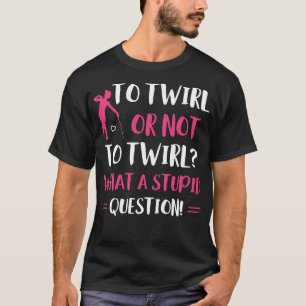 Twirl oder not to Twirl Funny Majorette Baton Twi T-Shirt