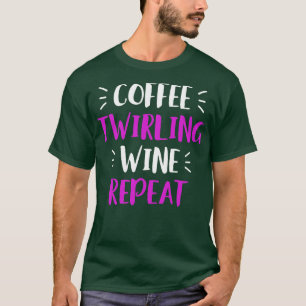 Twirling Coffee Wine Repeat Baton Twirler Majorett T-Shirt