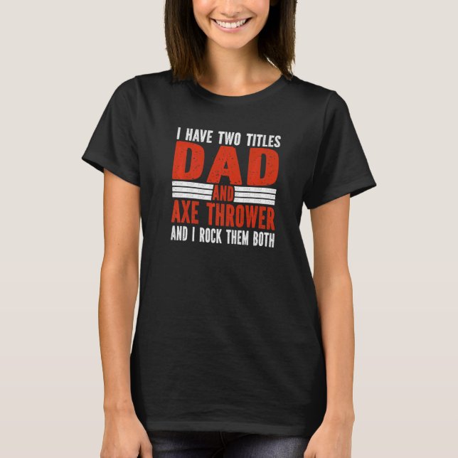 Two Titles Dad and Axe Thrower Axe Throwing   T-Shirt (Vorderseite)