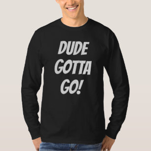Typ Gotta Go Zitat für die besten Freunde T-Shirt