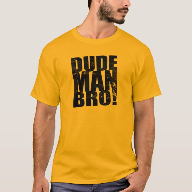 Typ, Mann, Bro! T-Shirt (Vorderseite)