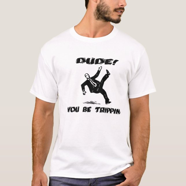 Typ! Sie sind Trippin T-Shirt (Vorderseite)