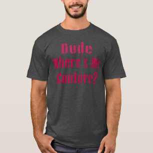 Typ Wo Ist Mein Couture Sarkastisch Lustig Sagen F T-Shirt