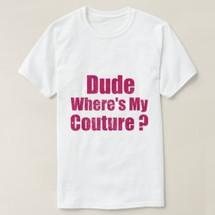 Typ Wo ist mein Couture-Zitat-T-Shirt T-Shirt