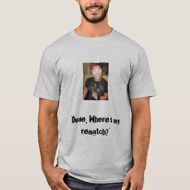 Typ, wo ist mein Rematch? T-Shirt (Vorderseite)