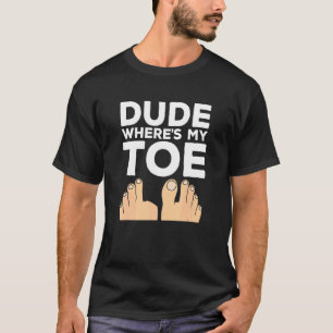 Typ Wo ist mein Zeh   Operation Genesung Bein Ampu T-Shirt