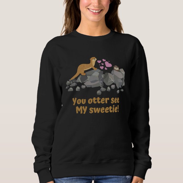 u201CYou otter see MY sweetie u201D Cute otters Sweatshirt (Vorderseite)