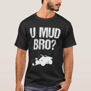 U Mud Mad Bro Homie Typ 4-Wheeling Atv Utv Muddin T-Shirt