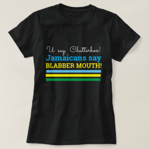 U Say Chatterbox, jamaikaner sagen, blabber mouth T-Shirt