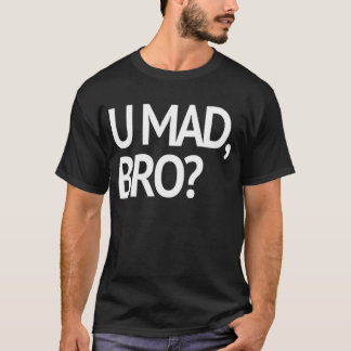 U WÜTEND, BRO? T - SHIRT