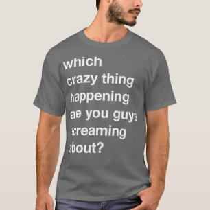 Über welche verrückt schreien Sie? T-Shirt