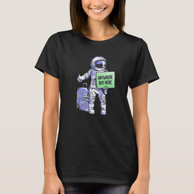Überall, aber hier Universe Ride Funny Space Astro T-Shirt (Vorderseite)