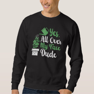 Überall in meinem Gesicht Typ Pflanze Gartenarbeit Sweatshirt
