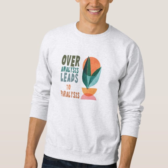 Überanalyse führt zu Lähmung Motivationszitat Sweatshirt (Vorderseite)