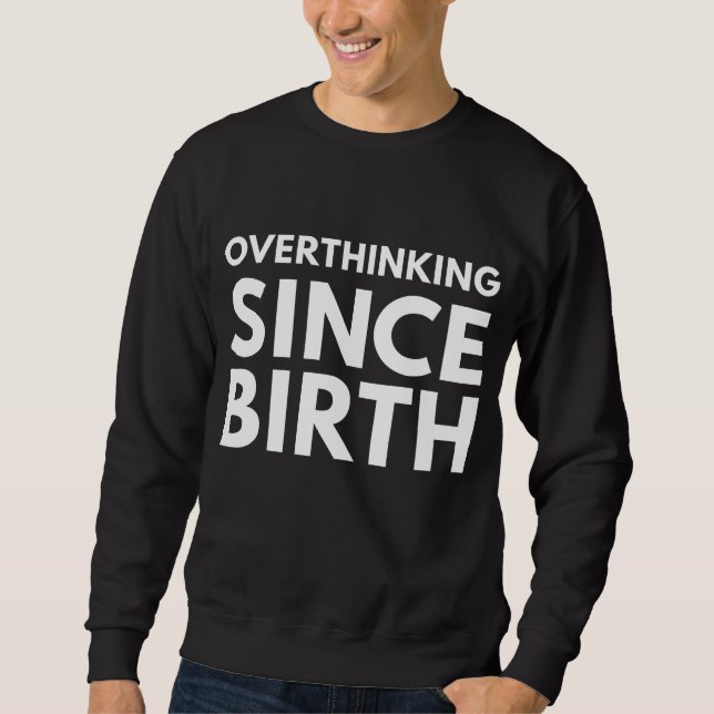 ÜBERDENKEN SEIT DER GEBURT FUNNY HUMOR TYPOGRAPHIE SWEATSHIRT (Vorderseite)