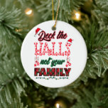 Überprüfen Sie die Hallen, nicht Ihre Familie Keramik Ornament<br><div class="desc">Dieses witzige Weihnachtsdesign bringt Freude für Ihre Familie und Freunde bei der Feier der Ferien. Ein absolutes Muss für Ansammlungen machen wunderbare Erinnerungen und feiern die Saison mit Lachen</div>