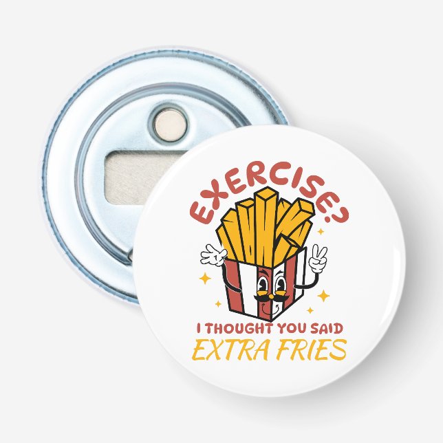 Übung, dachte ich, Sie sagten extra Fries Flaschenöffner (Vorderseite)