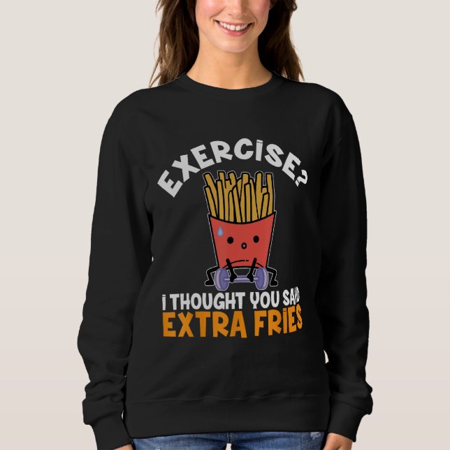 Übung, dachte ich, Sie sagten extra Fries Französi Sweatshirt (Vorderseite)