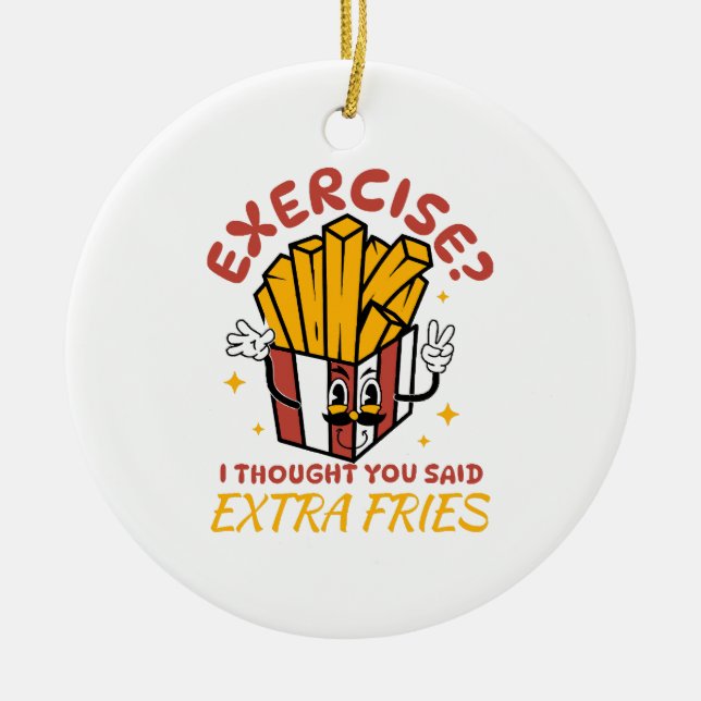 Übung, dachte ich, Sie sagten extra Fries Keramik Ornament (Vorne)